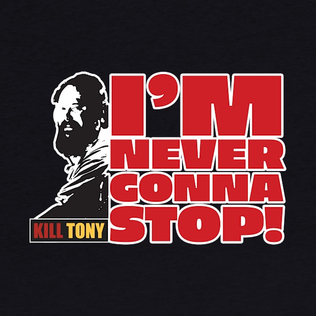 I'm Never Gonna Stop! Kill Tony William Montgomery Fan Podcast Design by Ina